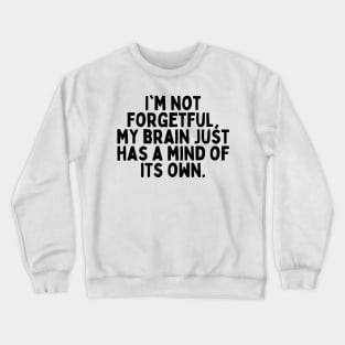 I'm not forgetful, my brain just has a mind of its own. Crewneck Sweatshirt